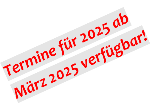 Termine für 2025 ab März 2025 verfügbar!